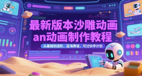 最新版本沙雕动画an动画制作教程，从基础到进阶，蓝海赛道，可过伙伴计划-讯领网创