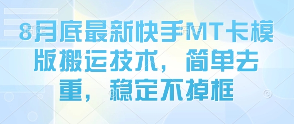 8月底最新快手MT卡模版搬运技术，简单去重，稳定不掉框-讯领网创