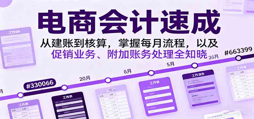 电商会计速成，从建账到核算，掌握每月流程，以及促销业务、附加账务处理全知晓-讯领网创