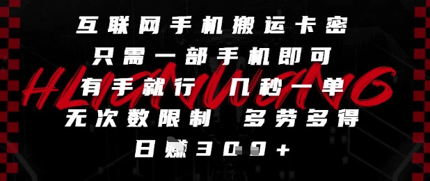 互联网手机搬运卡密，只需一部手机即可，有手就行，几秒一单，无次数限制，多劳多得，日入3张【揭秘】-讯领网创