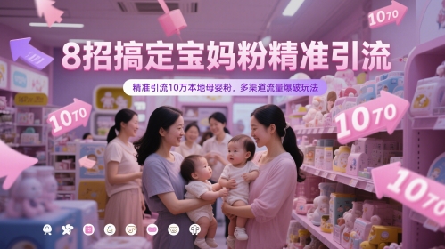 8招搞定宝妈粉精准引流，精准引流10万本地母婴粉，多渠道流量爆破玩法-讯领网创