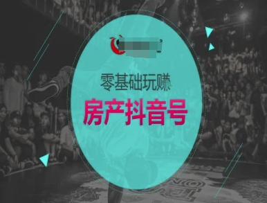 零基础玩转房产抖音号-抖音卖房教程-讯领网创
