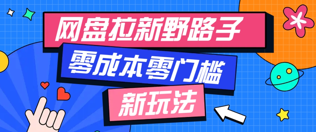 一个人也能操作的网盘拉新野路子玩法，零成本零门槛多种变现方式，轻松月入万元-讯领网创