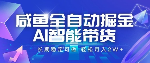 咸鱼全自动掘金，AI智能带货长期稳定可做，轻松月入2W+【揭秘】-讯领网创