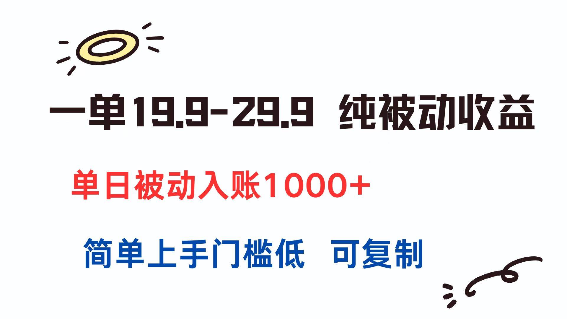 （15298期）一单19.9-29.9 纯被动收益 单日被动入账1000+ 简单上手门槛低 可复制-讯领网创