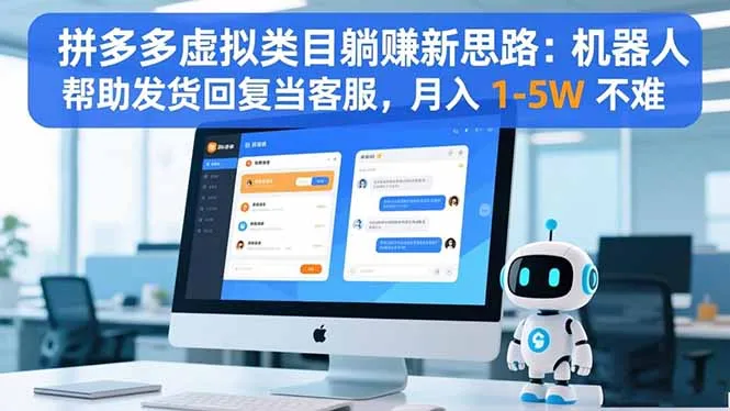 拼多多虚拟类目躺赚新思路：机器人帮助发货回复当客服，月入 1-5W 不难-讯领网创