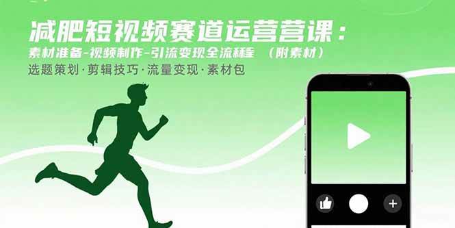 （15788期）减肥短视频赛道运营课：素材准备-视频制作-引流变现全流程 (附素材)-讯领网创