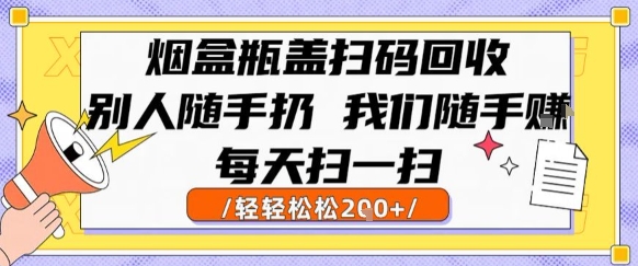 烟盒瓶盖扫码回收，别人随手扔 我们随手挣，闷声发大财，每天扫一扫，轻轻松松2张【揭秘】-讯领网创