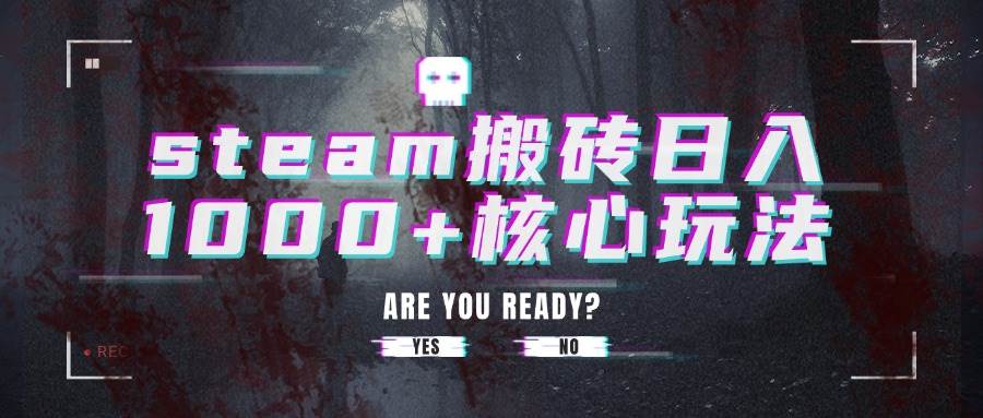 （15593期）steam搬砖日入1000+核心玩法-讯领网创