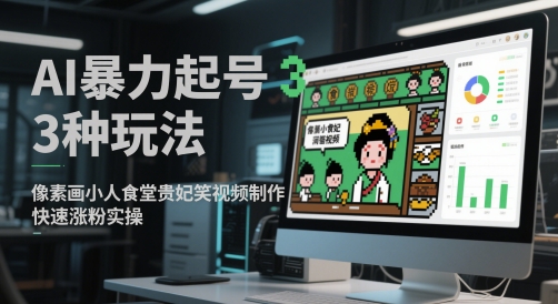 AI暴力起号3种玩法，像素画小人食堂贵妃搞笑视频制作，快速涨粉实操-讯领网创