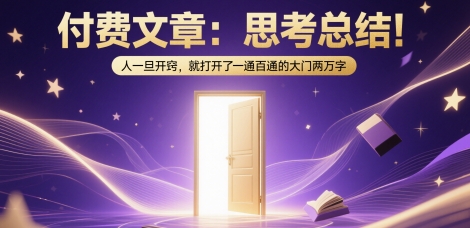 付费文章：思考总结！人一旦开窍，就打开了那扇一通百通的大门两万字-讯领网创