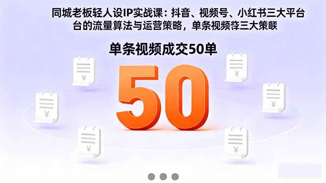 （16313期）同城老板轻人设IP实战课：抖音+视频号+小红书流量算法，单条视频成交50单-讯领网创
