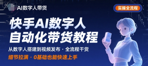 快手AI数字人自动化视频带货实操全流程，干货满满，细节拉满-讯领网创