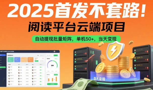 2025首发不套路！阅读平台云端项目，自动提现批量矩阵，单机50+，当天变现【揭秘】-讯领网创