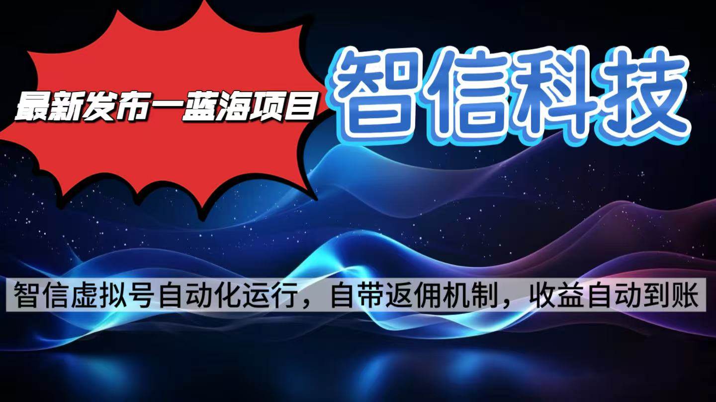 （16345期）最新蓝海项目，智信科技号全自动项目，无需人工，单电脑日收益2000+单…-讯领网创