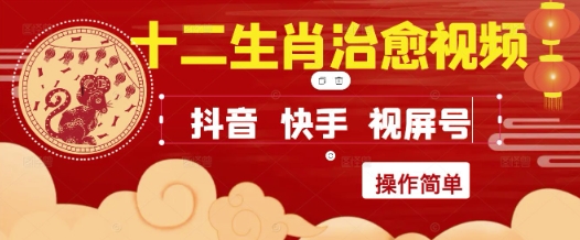 疯狂火爆！抖音，小红书，视频号十二生肖治愈的视频，轻松制作+快速拿到结果-讯领网创