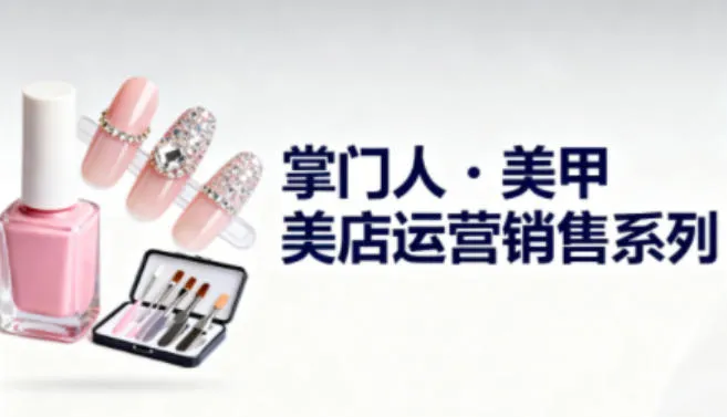美甲店运营销售系列，助力美甲店老板及从业者提升运营、销售与管理能力-讯领网创