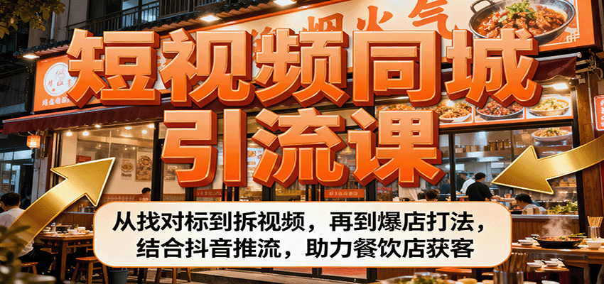 短视频同城引流课：从找对标到拆视频，再到爆店打法，结合抖音推流，助力餐饮店获客-讯领网创