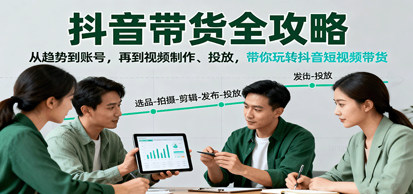 抖音带货全攻略：从趋势到账号，再到视频制作、投放，带你玩转抖音短视频带货-讯领网创