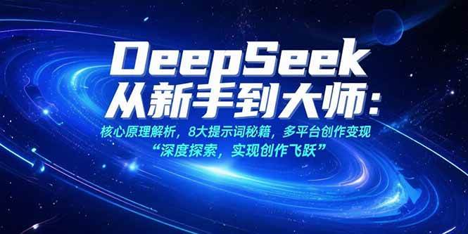 图片[1]-（15484期）DeepSeek从新手到大师：核心原理解析，8大提示词秘籍，多平台创作变现-讯领网创