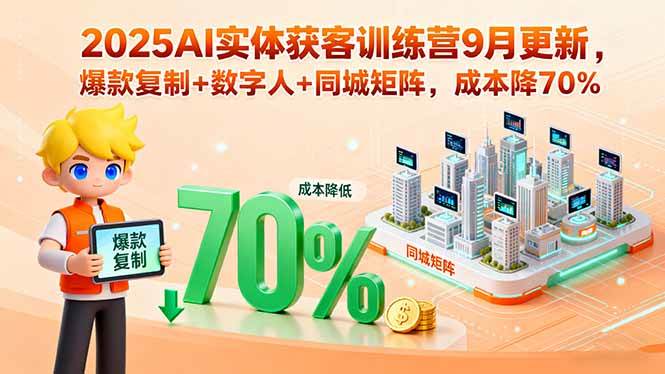 （15975期）2025AI实体获客训练营9月更新，爆款复制+数字人+同城矩阵，成本降70%-讯领网创