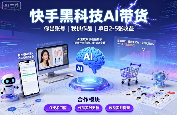快手黑科技AI带货，你提供账号，我提供作品并发布，单日2-5张【揭秘】-讯领网创