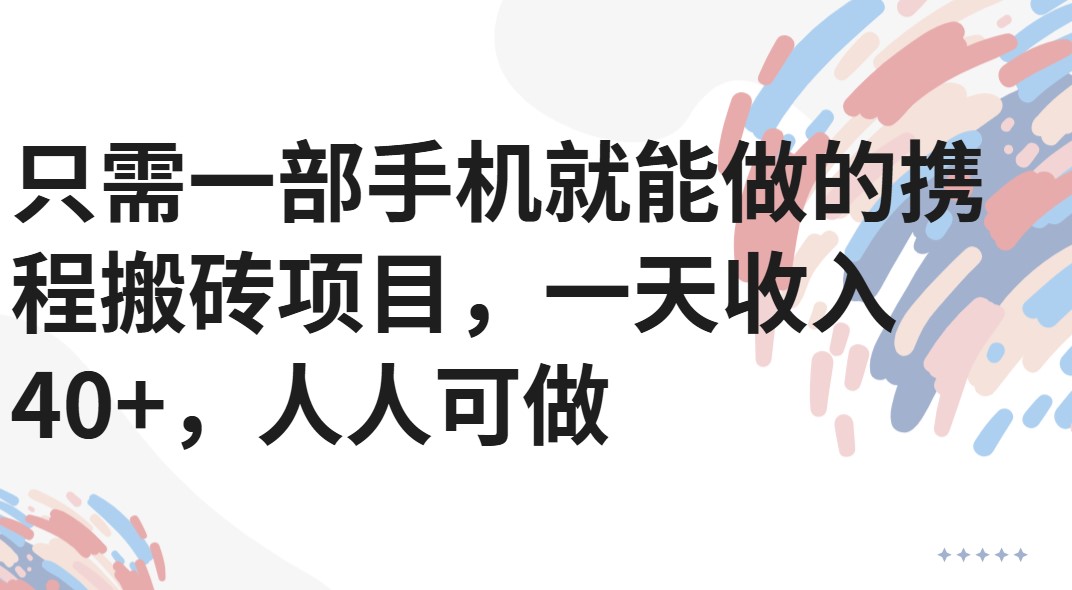 只需一部手机就能做的携程搬砖项目，一天收入40+，人人可做-讯领网创