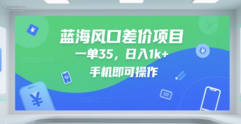 蓝海风口差价项目，一单35，日入1k+，手机即可操作【揭秘】-讯领网创