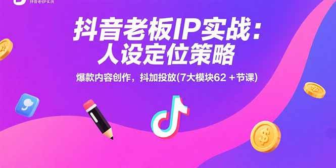 （15497期）抖音老板IP实战：人设定位策略，爆款内容创作，抖加投放(7大模块62+节课)-讯领网创