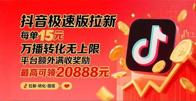 （15800期）抖音极速版拉新，平台大力扶持，每单15元，万播转化无上限，平台额外满…-讯领网创
