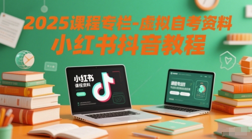 2025课程专栏-虚拟自考资料小红书抖音教程-讯领网创