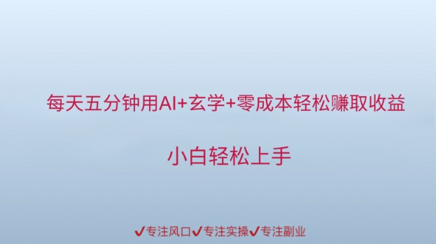 每天五分钟用AI+玄学+零成本轻松挣取收益，小白轻松上手-讯领网创