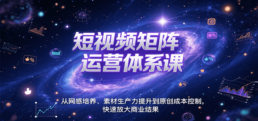 短视频矩阵运营体系课，从网感培养、素材生产力提升到原创成本控制，快速放大商业结果-讯领网创