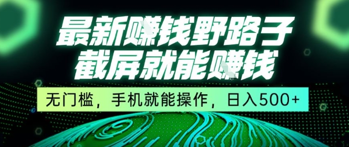 最新野路子截屏就能挣钱，无门槛，手机就能操作，日入5张【揭秘】-讯领网创