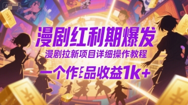 漫剧红利期爆发，漫剧拉新项目详细操作教程，一个作品收益1k+-讯领网创