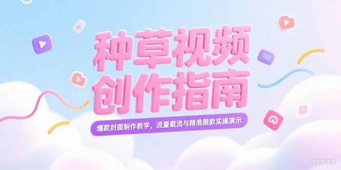 （15259期）小红书种草视频创作指南，爆款封面制作教学，流量截流与精准跟款实操演示-讯领网创