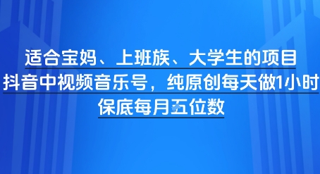 适合宝妈、上班族、大学生的项目，短视频视频音乐号，纯原创每天做1小时，月入1W-讯领网创
