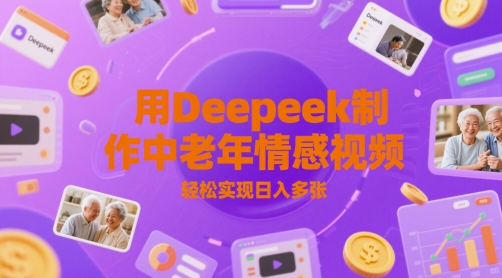 用Deepeek制作中老人年情感视频，轻松实现日入多张-讯领网创