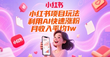 小红书项目玩法，利用AI快速涨粉，月收入平均1w+-讯领网创