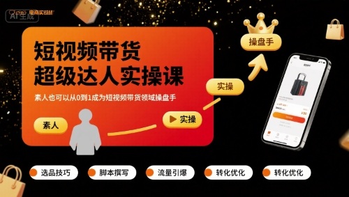 短视频带货超级达人实操课，素人也可以从0到1成为短视频带货领域操盘手-讯领网创