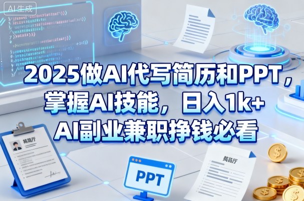 2025做AI代写简历和PPT，掌握AI技能，日入1k+，AI副业兼职挣钱必看-讯领网创