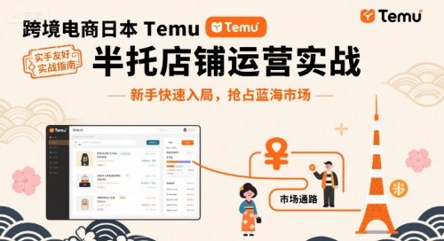 跨境电商日本Temu半托管店铺运营实战，新手快速入局，抢占蓝海市场-讯领网创
