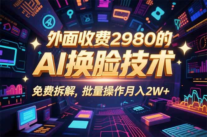（15969期）0粉丝0基础，用AI换脸改头换面，3分钟一条原创视频，收益稳稳-讯领网创