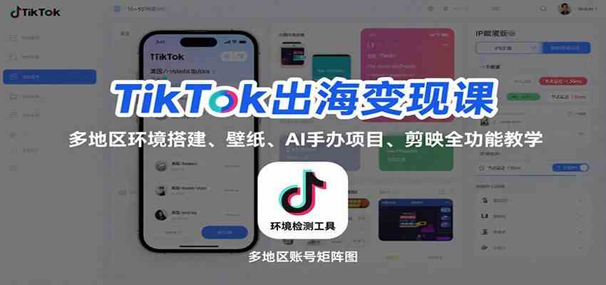 TikTok出海变现课：多地区环境搭建、壁纸、AI 手办项目、剪映全功能教学-讯领网创