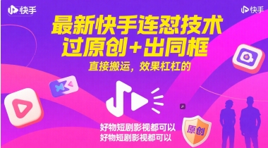 最新快手连怼技术，过原创+出同框，直接搬运，效果杠杠的，好物短剧影视都可以-讯领网创