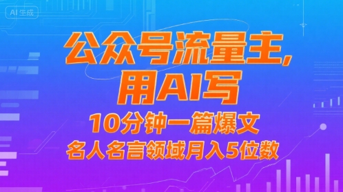 公众号流量主，用AI写，10分钟一篇爆文，名人名言领域月入5位数-讯领网创