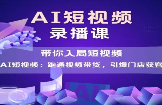 AI短视频爆款，带你入局短视频，跑通视频带货，引爆门店获客-讯领网创