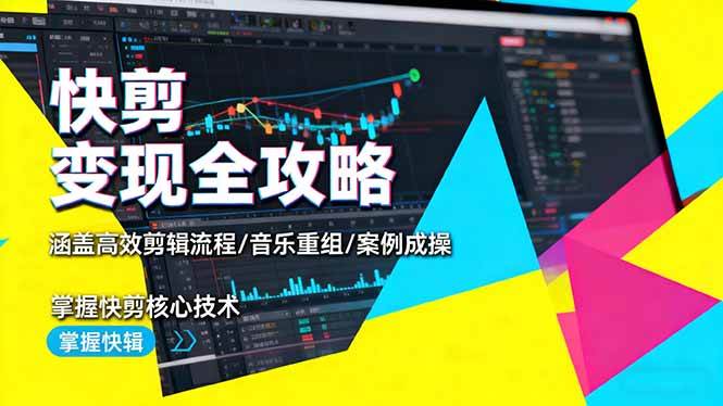 （16382期）快剪变现全攻略：涵盖高效剪辑流程/音乐重组/案例实操，掌握快剪核心技术-讯领网创