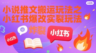 小说推文搬运玩法之小红书，小红书爆改实长炸裂玩法-讯领网创