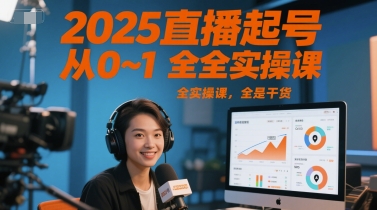2025直播起号从0~1全实操课，全是干货-讯领网创